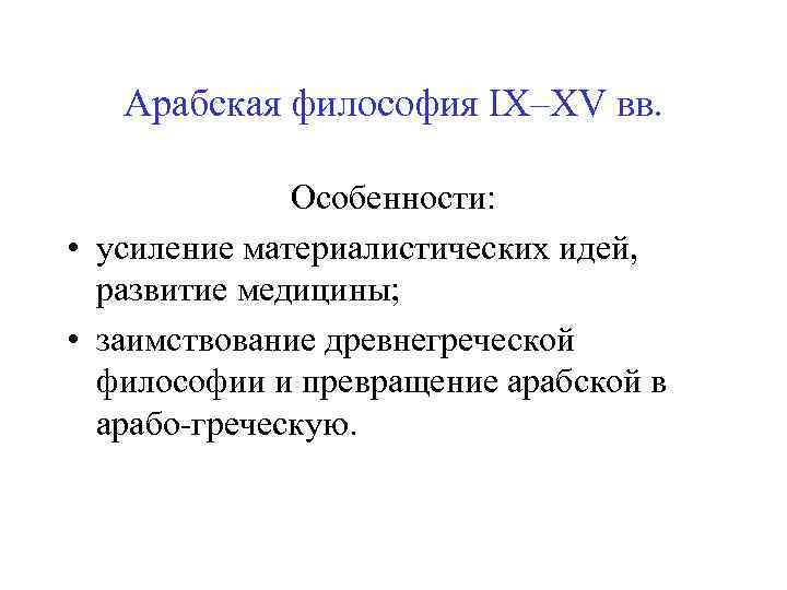 Арабская философия IX–XV вв. Особенности: • усиление материалистических идей, развитие медицины; • заимствование древнегреческой