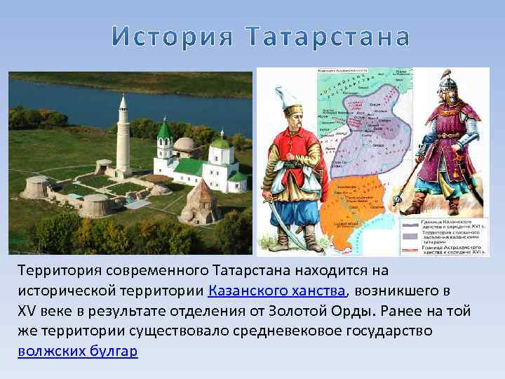 Территория современного Татарстана находится на исторической территории Казанского ханства, возникшего в XV веке в