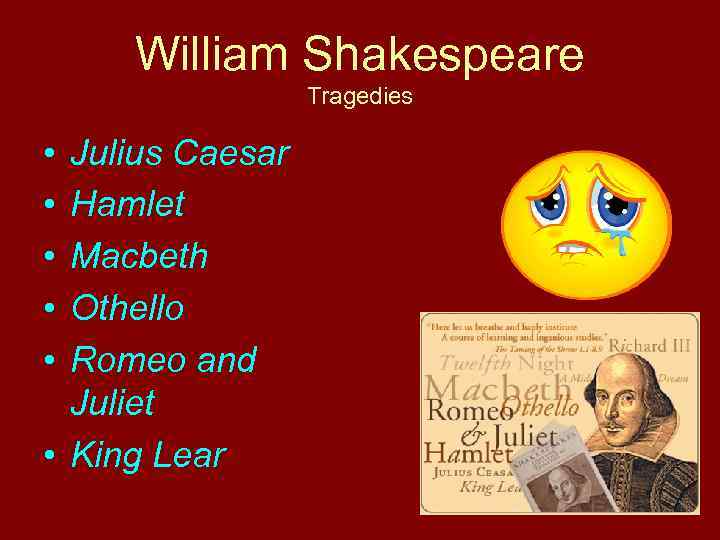 William Shakespeare Tragedies • • • Julius Caesar Hamlet Macbeth Othello Romeo and Juliet
