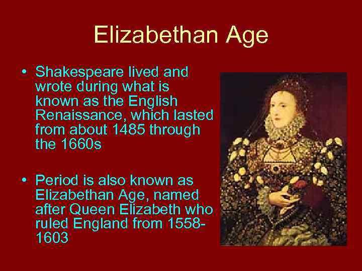 Elizabethan Age • Shakespeare lived and wrote during what is known as the English