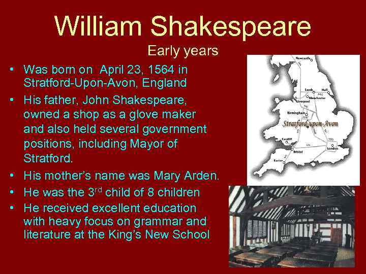 William Shakespeare Early years • Was born on April 23, 1564 in Stratford-Upon-Avon, England