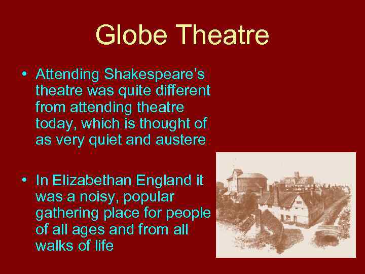 Globe Theatre • Attending Shakespeare’s theatre was quite different from attending theatre today, which