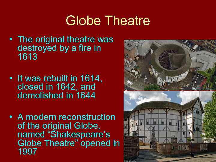 Globe Theatre • The original theatre was destroyed by a fire in 1613 •