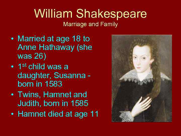 William Shakespeare Marriage and Family • Married at age 18 to Anne Hathaway (she