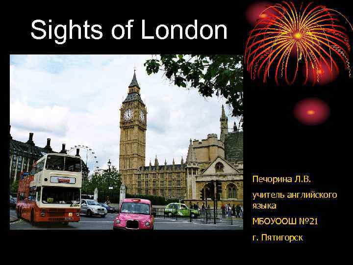 Sights of London Печорина Л. В. учитель английского языка МБОУООШ № 21 г. Пятигорск