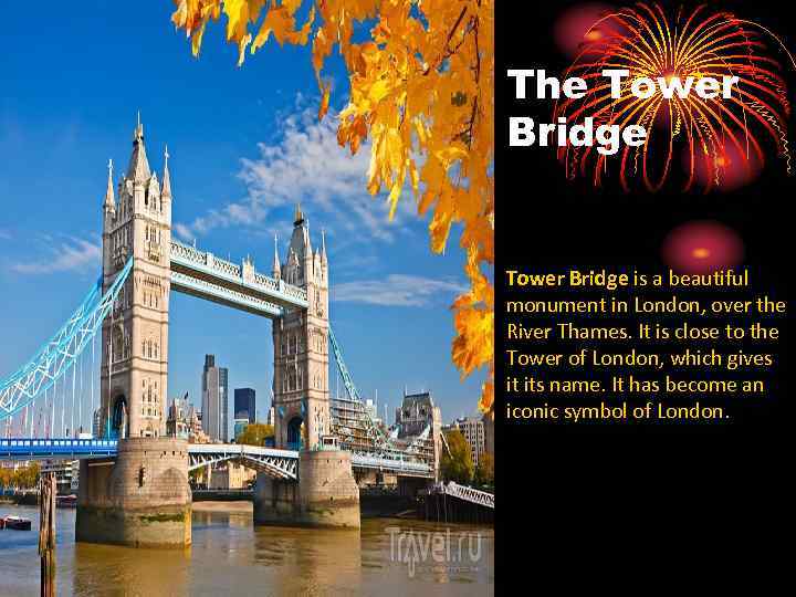 The Tower Bridge is a beautiful monument in London, over the River Thames. It