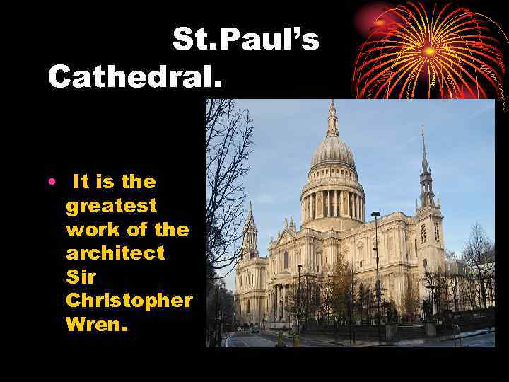 St. Paul’s Cathedral. • It is the greatest work of the architect Sir Christopher