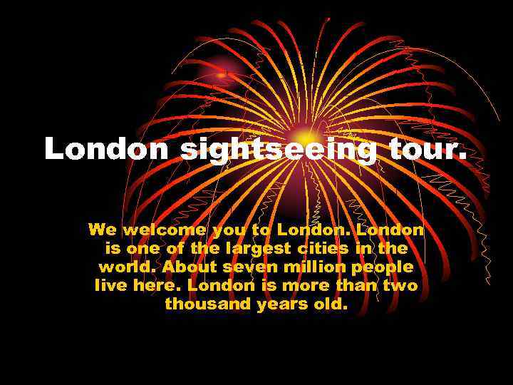 London sightseeing tour. We welcome you to London is one of the largest cities