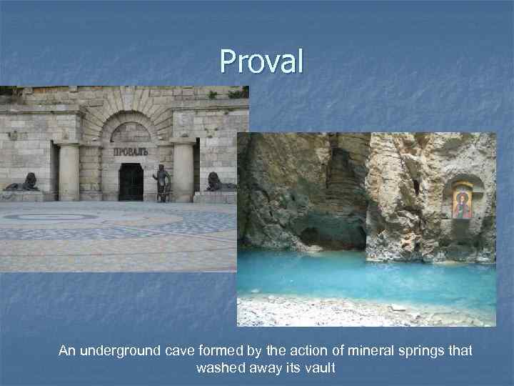 Proval An underground cave formed by the action of mineral springs that washed away