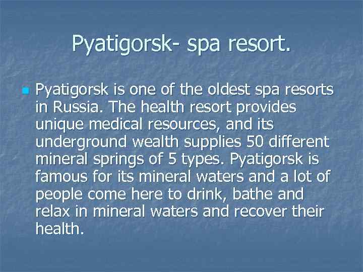 Pyatigorsk- spa resort. n Pyatigorsk is one of the oldest spa resorts in Russia.