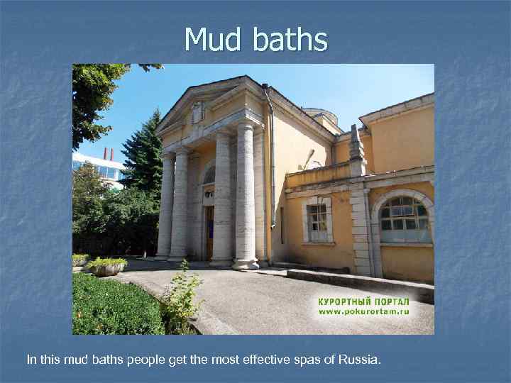 Mud baths In this mud baths people get the most effective spas of Russia.