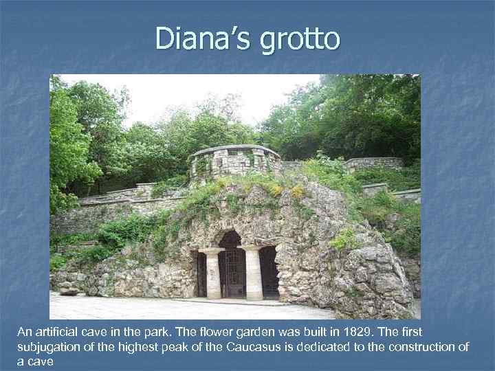 Diana’s grotto An artificial cave in the park. The flower garden was built in