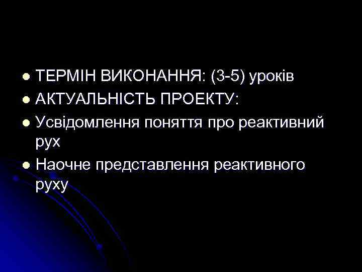 ТЕРМІН ВИКОНАННЯ: (3 -5) уроків l АКТУАЛЬНІСТЬ ПРОЕКТУ: l Усвідомлення поняття про реактивний рух