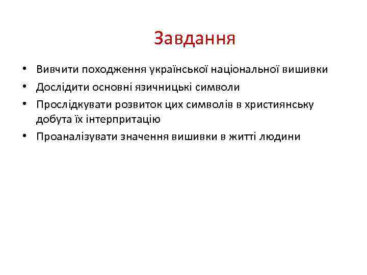 Завдання • Вивчити походження української національної вишивки • Дослідити основні язичницькі символи • Прослідкувати