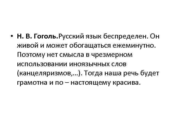  • Н. В. Гоголь. Русский язык беспределен. Он живой и может обогащаться ежеминутно.