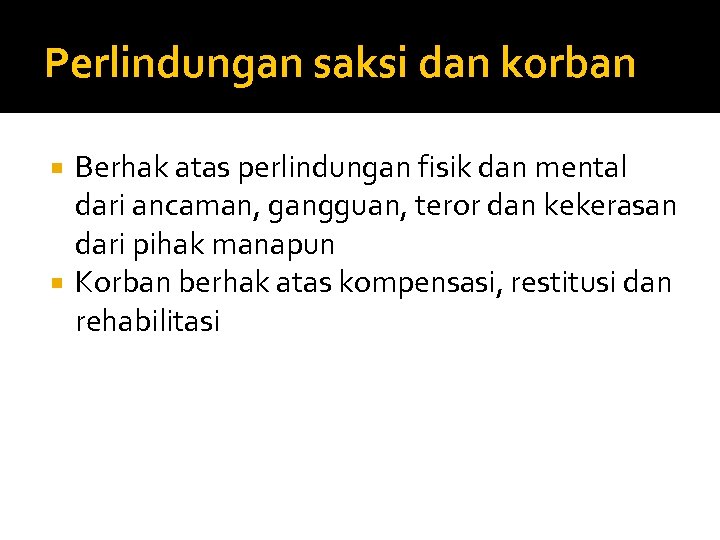 Perlindungan saksi dan korban Berhak atas perlindungan fisik dan mental dari ancaman, gangguan, teror