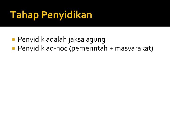 Tahap Penyidikan Penyidik adalah jaksa agung Penyidik ad-hoc (pemerintah + masyarakat) 