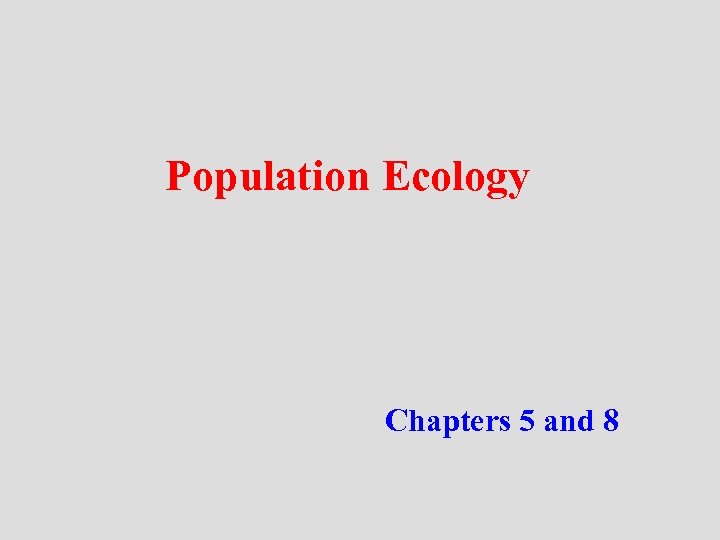Population Ecology Chapters 5 and 8 