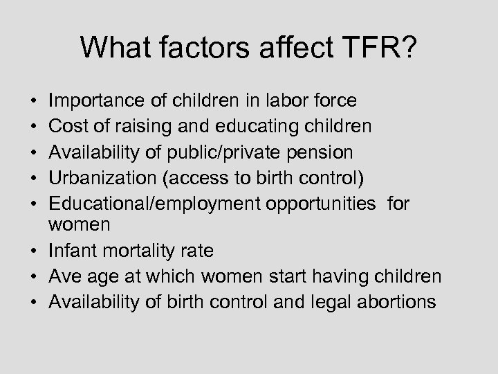 What factors affect TFR? • • • Importance of children in labor force Cost