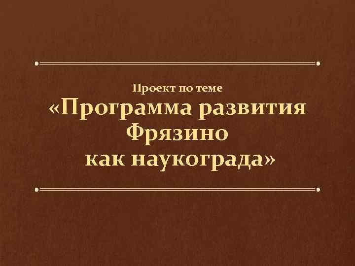 Проект по теме «Программа развития Фрязино как наукограда» 