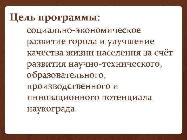 Цель программы: социально-экономическое развитие города и улучшение качества жизни населения за счёт развития научно-технического,