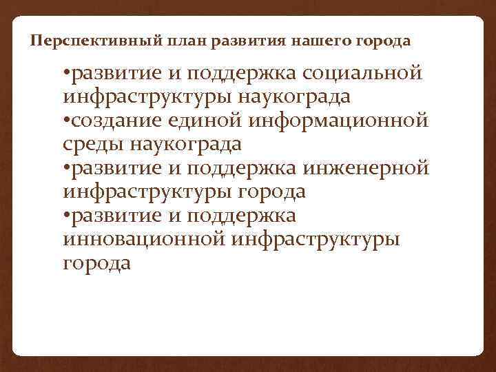 Перспективный план развития нашего города • развитие и поддержка социальной инфраструктуры наукограда • создание