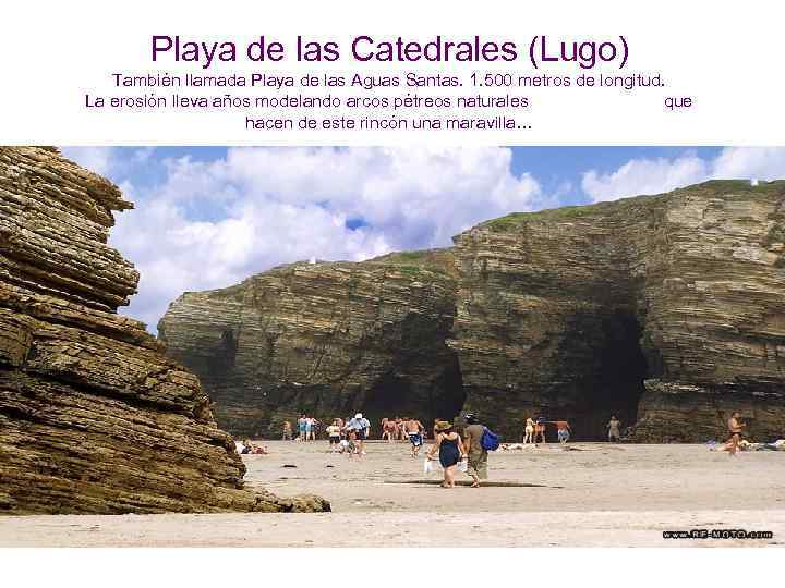 Playa de las Catedrales (Lugo) También llamada Playa de las Aguas Santas. 1. 500