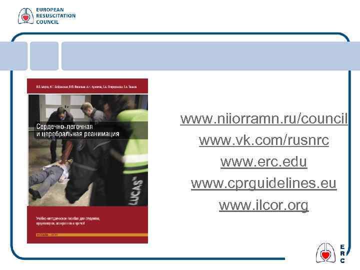 www. niiorramn. ru/council www. vk. com/rusnrc www. erc. edu www. cprguidelines. eu www. ilcor.