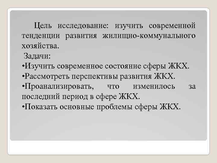 Цель исследование: изучить современной тенденции развития жилищно-коммунального хозяйства. Задачи: • Изучить современное состояние сферы