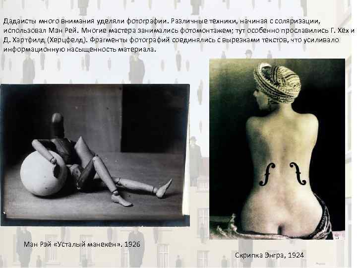 Дадаисты много внимания уделяли фотографии. Различные техники, начиная с соляризации, использовал Мэн Рей. Многие