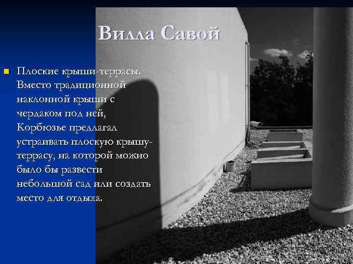Вилла Савой n Плоские крыши-террасы. Вместо традиционной наклонной крыши с чердаком под ней, Корбюзье