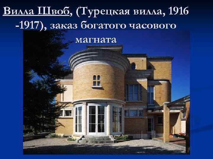 Вилла Швоб, (Турецкая вилла, 1916 -1917), заказ богатого часового магната 