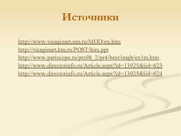 Источники http: //www. visaginart. nm. ru/MOD/ex. htm http: //visaginart. km. ru/POST/kirs. ppt http: //www.