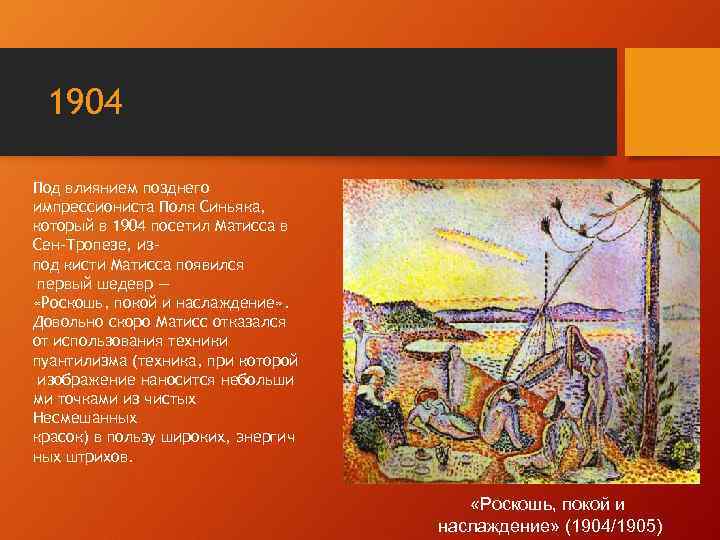 1904 Под влиянием позднего импрессиониста Поля Синьяка, который в 1904 посетил Матисса в Сен-Тропезе,