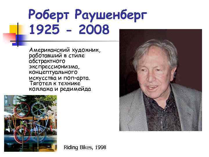 Роберт Раушенберг 1925 - 2008 Американский художник, работавший в стиле абстрактного экспрессионизма, концептуального искусства