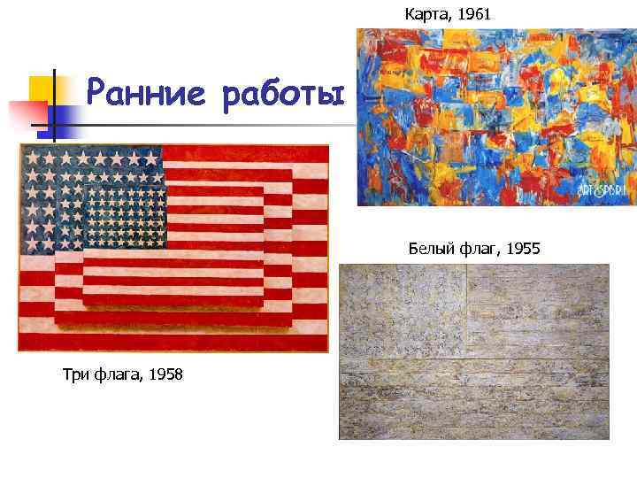 Карта, 1961 Ранние работы Белый флаг, 1955 Три флага, 1958 
