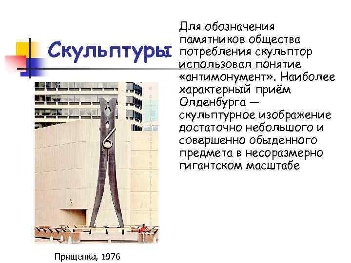 Скульптуры Прищепка, 1976 Для обозначения памятников общества потребления скульптор использовал понятие «антимонумент» . Наиболее