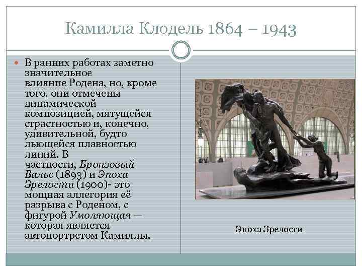 Камилла Клодель 1864 – 1943 В ранних работах заметно значительное влияние Родена, но, кроме