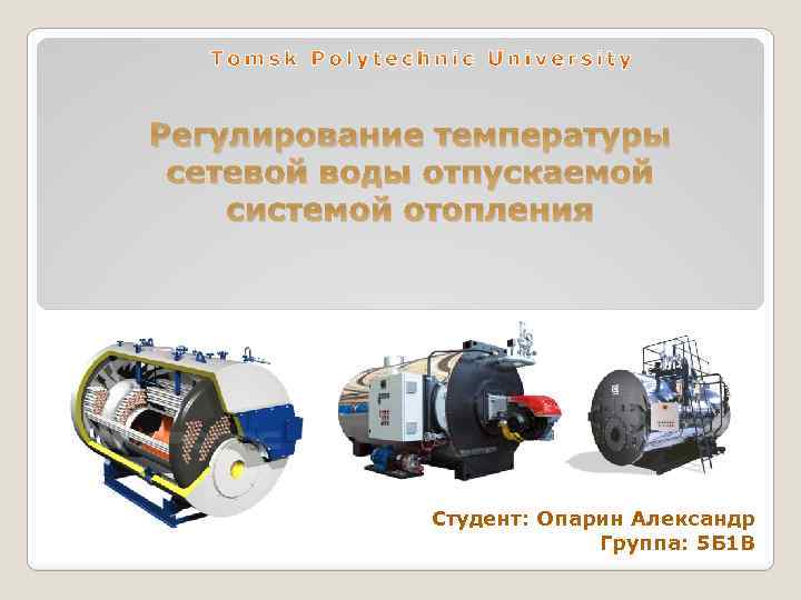 Регулирование температуры сетевой воды отпускаемой системой отопления Студент: Опарин Александр Группа: 5 Б 1