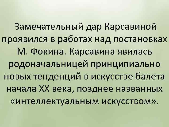  Замечательный дар Карсавиной проявился в работах над постановках М. Фокина. Карсавина явилась родоначальницей