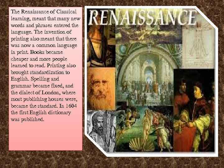 The Renaissance of Classical learning, meant that many new words and phrases entered the