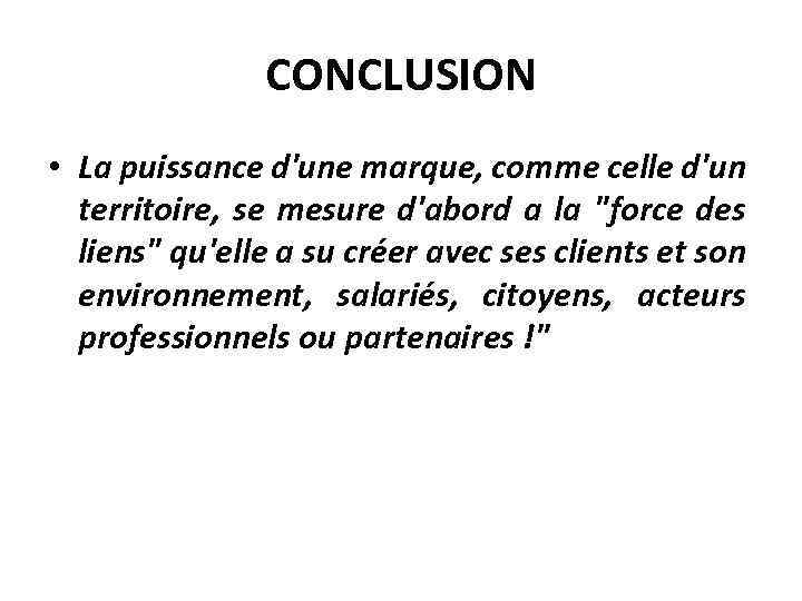 CONCLUSION • La puissance d'une marque, comme celle d'un territoire, se mesure d'abord а