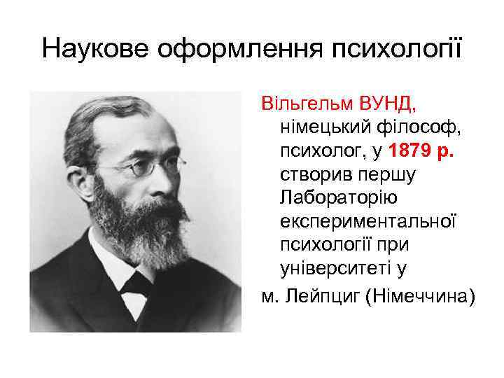 Наукове оформлення психології Вільгельм ВУНД, німецький філософ, психолог, у 1879 р. створив першу Лабораторію