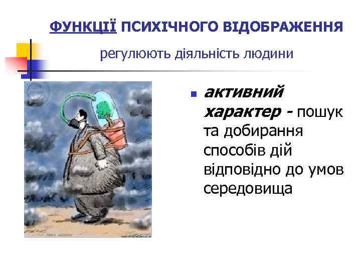 ФУНКЦІЇ ПСИХІЧНОГО ВІДОБРАЖЕННЯ регулюють діяльність людини n активний характер - пошук та добирання способів