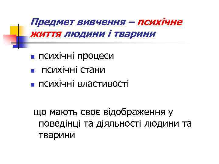 Предмет вивчення – психічне життя людини і тварини n n n психічні процеси психічні