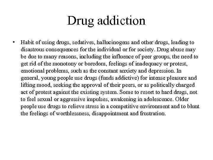 Drug addiction • Habit of using drugs, sedatives, hallucinogens and other drugs, leading to