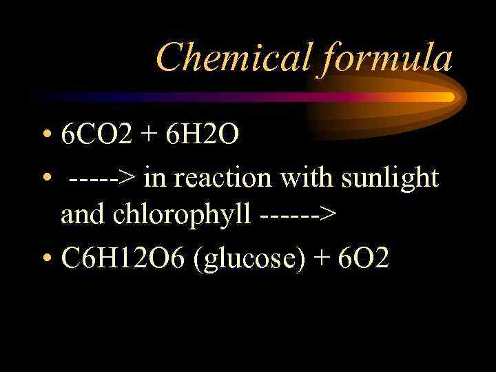 Chemical formula • 6 CO 2 + 6 H 2 O • -----> in