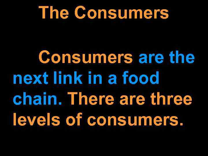 The Consumers are the next link in a food chain. There are three levels