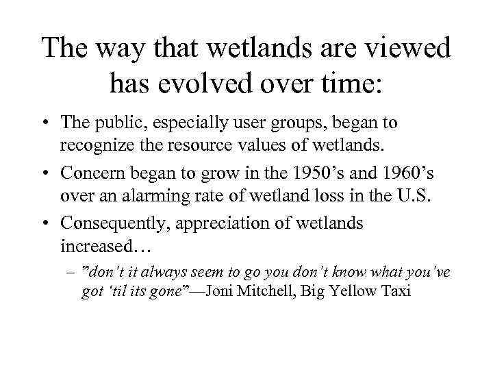 The way that wetlands are viewed has evolved over time: • The public, especially