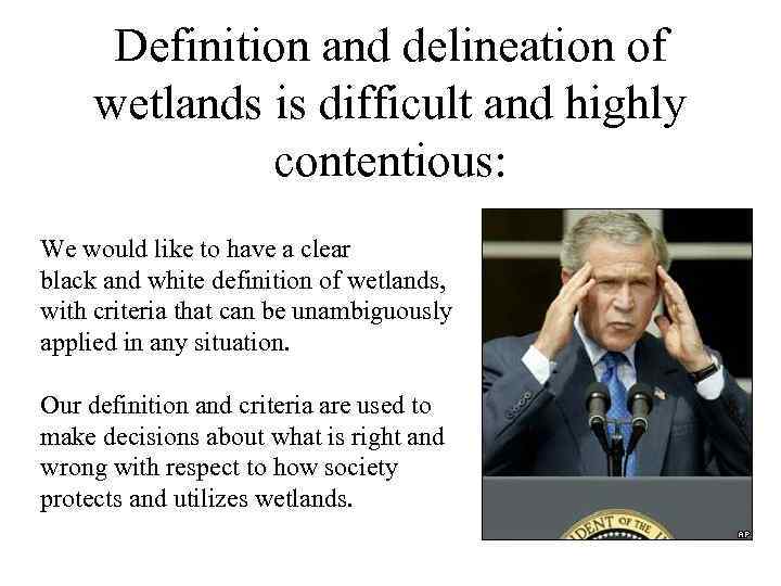 Definition and delineation of wetlands is difficult and highly contentious: We would like to